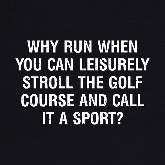 Why run when you can leisurely stroll the Golf course and call it a sport? by trendynoize